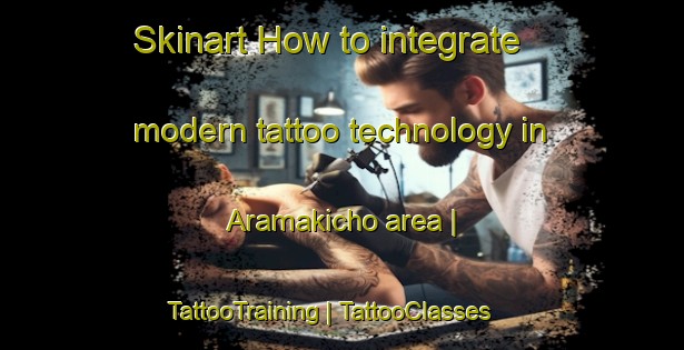 Skinart How to integrate modern tattoo technology in Aramakicho area | TattooTraining | TattooClasses | SkinartTraining-Japan